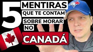 MENTIRAS SOBRE MORAR NO CANADÁ  TRABALHAR NO CANADÁ  INTERCÂMBIO NO CANADÁ