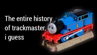 the entire history of trackmaster i guess