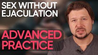 Sex without ejaculation ADVANCED level practice  Alexey Welsh