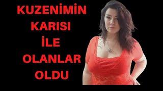 KUZENİMİN KARISI İLE OLANLAR OLDU DAYANAMADIM   İTİRAF GERÇEK ANI VE HİKAYELER