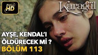 Karagül 113. Bölüm  Full HD Tek Parça - Ayşe Kendalı Öldürecek mi ?