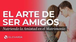 El Arte de Ser Amigos - Nutriendo la Amistad en el Matrimonio - Dr. Carlos Andrés Murr