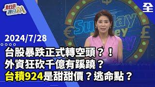 台股暴跌正式轉空頭？！短線任何指標都是空？！外資狂砍千億有蹊蹺？台積電924元是甜甜價？逃命點？高雄營建資產股力抗跌勢？...2024.07.28【財經週日趴 全集】