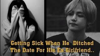 K.TH. Oneshot ● Getting Sick When He Ditched The Date For His Ex Girlfriend ●  Taehyung FF 