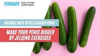 Natural Ways to Get a Bigger Penis - Make Your Penis Bigger by Jelqing Exercises