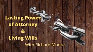 Lasting Power of Attorney and Living Wills With Richard Moore