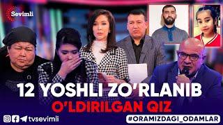 ORAMIZDAGI ODAMLAR - 12 YOSHLI ZO’RLANIB O’LDIRILGAN QIZ