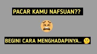 3 CARA MENGHADAPI PACAR YANG NAFSUAN  Singkatnya Begini.. #3