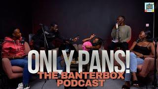 ONLY PANS - BANTER BOX POD SPECIAL PT 2