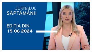 Jurnalul Săptămânii ediția din 15.06.2024