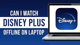 Can I Watch Disney Plus Offline on Laptop?