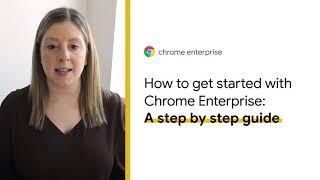 How to get started with Chrome Enterprise A step by step guide