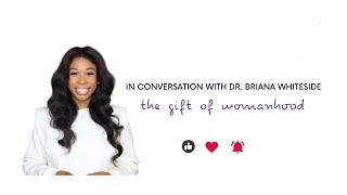 The Gift Of Womanhood A Conversation with @BrianaWhiteside