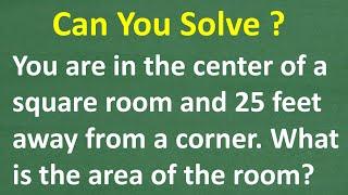 You are in the center of a square room and 25 ft away from a corner. What’s the area of the room?