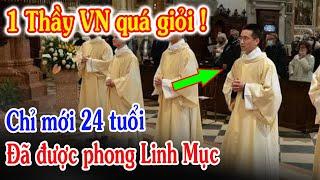 Tin Mới Bất Ngờ 1 Tân Linh Mục VN Chỉ Mới 24 Tuổi - Xin Cầu Nguyện Cha Francesco Hà Ngọc Quốc Vinh