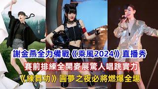 謝金燕全力備戰《乘風2024》直播秀，賽前排練全開麥展驚人唱跳實力，《練舞功》圓夢之夜必將燃爆全場！