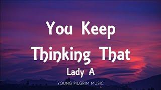 Lady A - You Keep Thinking That Lyrics