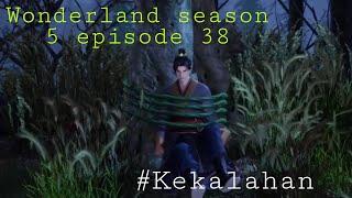 Kekalahan  wonderland season 5 episode 38 sub indo  alur cerita wan jie xian zong