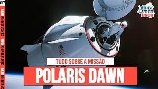 TUDO SOBRE A MISSÃO POLARIS DAWN - Ciência Sem Fim News #17