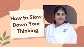 How to Slow Down Your Thinking FT. Sister Shivani  Brahma Kumaris