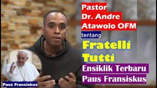 FRATELLI TUTTI  Polemik Ensiklik Paus Fransiskus dan Komentar Pastor Dr. Andre Atawolo OFM