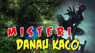 CERITA MISTERI KISAH NYATA  MISTERI DANAU KACO