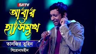 Abar Hashimukh আবার হাসিমুখ  Tanzir Tuhin  Shironamhin Live Concert  SATV Music