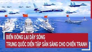 Thời sự quốc tế Biển Đông lại dậy sóng Trung Quốc diễn tập sẵn sàng cho chiến tranh