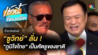 Exclusive  ชูวิทย์ ลั่น  “พรรคภูมิใจไทย” เป็นศัตรูของชาติ