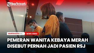 Pemeran Wanita Kebaya Merah Disebut Pernah Jadi Pasien RSJ