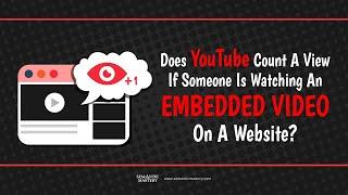 Does YouTube Count A View If Someone Is Watching An Embedded Video On A Website?