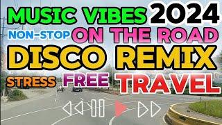 MUSIC VIBES 2024 NONSTOP DISCO REMIX STRESS FREE TRAVEL WITH LAPAGAN AND BARTERAN ON THE ROAD