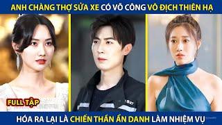 Anh Chàng Thợ Sửa Xe Có Võ Công Vô Địch Thiên Hạ Hóa Ra Lại Là Chiến Thần Ẩn Danh  review phim hay