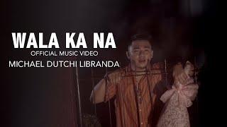 WALA KA NA MICHAEL DUTCHI LIBRANDA OFFICIAL MUSIC VIDEO