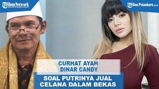 Curhatan Ayah Dinar Candy Soal Putrinya Jual Celana Dalam Bekas Pakai Seharga Rp 50 Juta