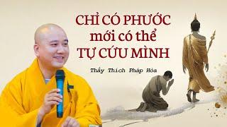 Chỉ có PHƯỚC CỦA MÌNH mới có thể TỰ CỨU MÌNH - Thầy Thích Pháp Hòa