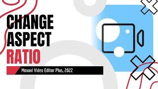 Change Aspect Ratio of Your Clip - Movavi Video Editor Plus 2022