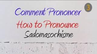 How to Pronounce – Comment Prononcer  Sadomasochisme Sadomasochism