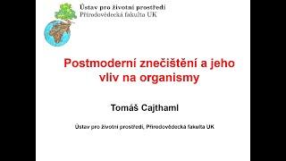 Pokroky v biologii 2023 3.3 Tomáš Cajthaml Postmoderní znečištění a jeho vliv...PřF UK 4.2.2023