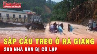 Sập cầu treo ở Hà Giang mưa to lũ lụt không ngừng hoành hành  Tin thế giới
