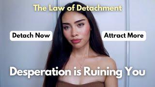 Stop being desperate  Learn to detach from everything