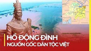 ĐỘNG ĐÌNH HỒ LỚN CỦA TRUNG QUỐC BÍ ẨN NGUỒN GỐC DÂN TỘC VIỆT