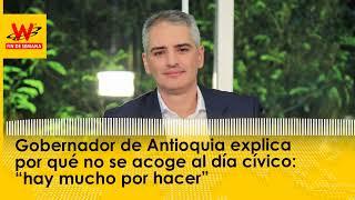Gobernador de Antioquia explica por qué no se acoge al día cívico “hay mucho por hacer”