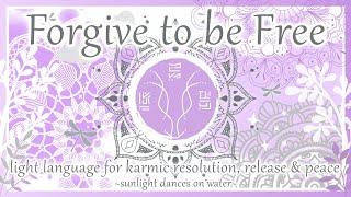 Forgive to be Free - Light Language for Karmic Resolution Release & Peace