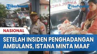 Ambulans Bawa Pasien Disetop Demi Rombongan Jokowi Istana Minta Maaf