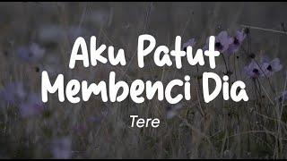 Tere - Aku Patut Membenci Dia Lirik