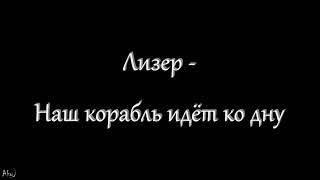 Лизер - Наш корабль идет ко дну текст