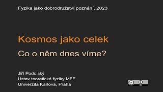 Jiří Podolský Kosmos jako celek - Co o něm dnes víme? MFF-FJDP 18.5.2023