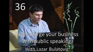 36 Supercharge your business with public speaking with Lazar Bulatovic