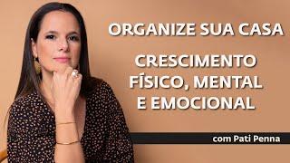 Como organizar sua casa e ainda ter crescimento físico mental e emocional - com Pati Penna